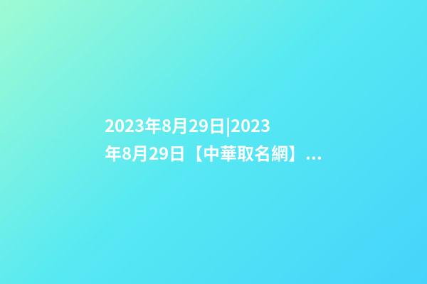 2023年8月29日|2023年8月29日【中華取名網】西安XXX照明簽約-第1張-公司起名-玄機派